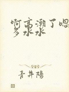 啊高潮了嗯～好多水水