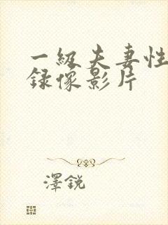 一级夫妻性生活录像影片