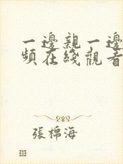 一边亲一边摸视频在线观看