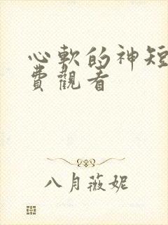 心软的神短剧免费观看