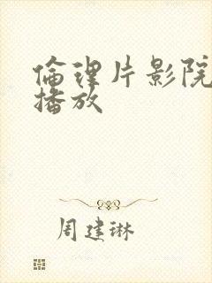 伦理片影院在线播放