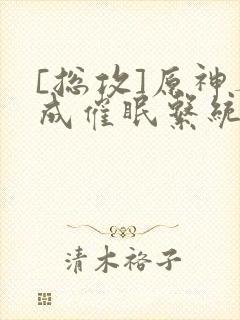 [总攻]原神养成催眠系统