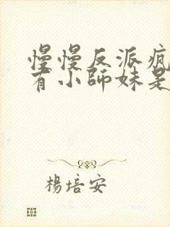 慢慢反派疯批唯有小师妹是逗比txt下载封面