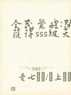 全民觉醒:开局获得sss级天赋 无弹窗