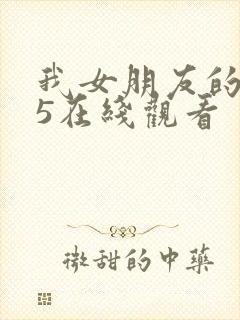 我女朋友的妈妈5在线观看