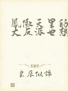 凤傲天里的黄毛大反派也想要幸福小说免费