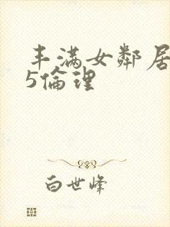 丰满女邻居做爰5伦理