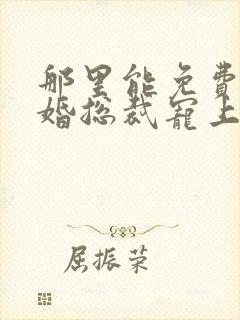 那里能免费看闪婚总裁宠上天短剧