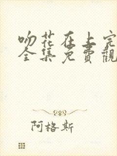 吻花在上完整版全集免费观看