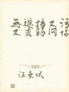 无遮挡又污又骚又爽的网站在线播放