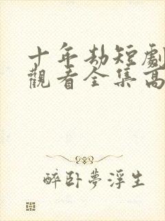十年劫短剧免费观看全集高清封面