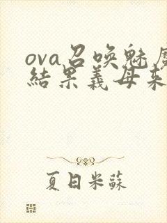 ova召唤魅魔结果义母来了在线观看