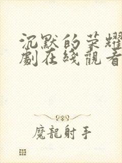 沉默的荣耀电视剧在线观看免费全集