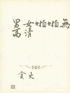 男女啪啪无遮挡高清