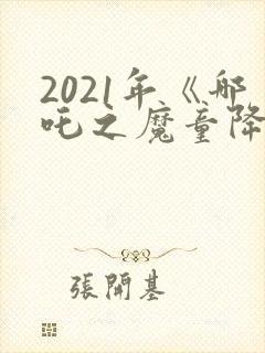2021年《哪吒之魔童降世》观后感