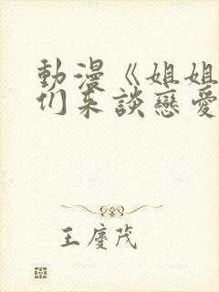 动漫《姐姐,我们来谈恋爱吧》在