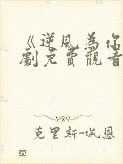 《逆风为你》短剧免费观看