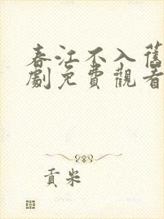 春江不入旧年短剧免费观看
