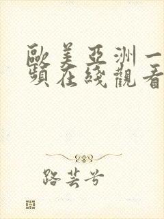 欧美亚洲一区视频在线观看