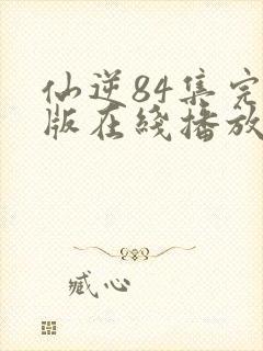 仙逆84集完整版在线播放