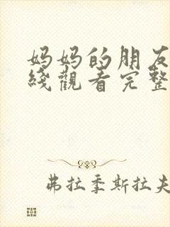 妈妈的朋友6在线观看完整版