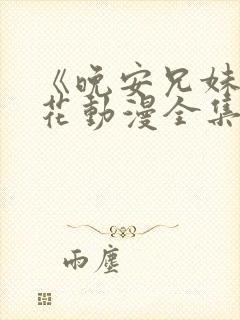 《晚安兄妹》樱花动漫全集