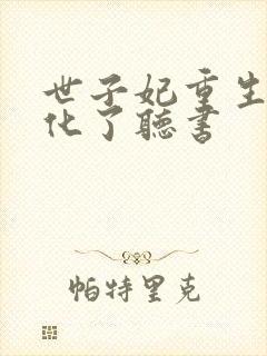 世子妃重生后黑化了听书