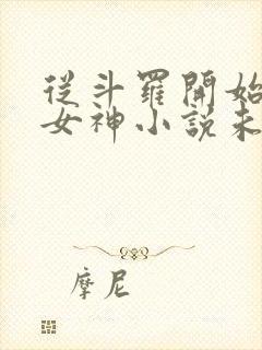 从斗罗开始俘获女神小说未删版全文免费阅读