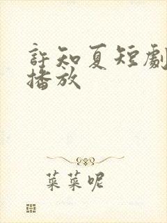 许知夏短剧全集播放