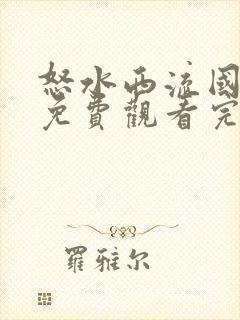 怒水西流国语版免费观看完整版