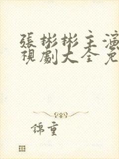 张彬彬主演的电视剧大全免费观看