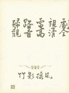 归路电视剧免费观看高清全集完整版