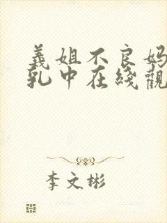 义姐不良妈妈哺乳中在线观看