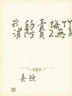 我的青梅竹马是消防员2无删减