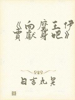 《向魔王伊布罗贾献身吧》动漫免费