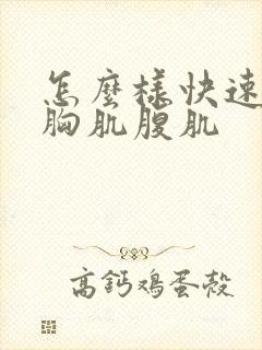 怎么样快速练出胸肌腹肌