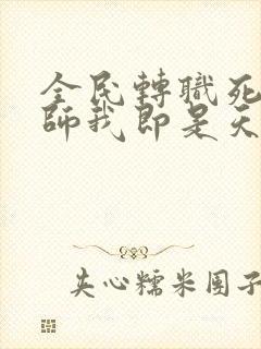 全民转职死灵法师我即是天灾林默语最新章