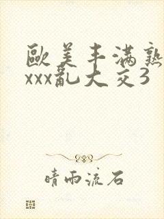 欧美丰满熟妇xxxx乱大交3