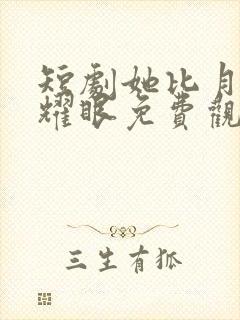 短剧她比月光更耀眼免费观看