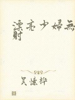 漂亮少妇无套内射