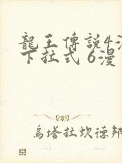 龙王传说4漫画下拉式 6漫画