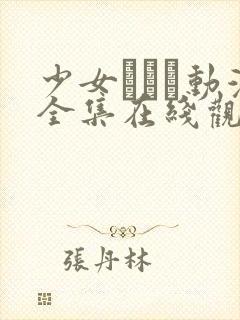 少女たちよ动漫全集在线观看