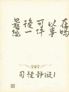 最后可以在拜托您一件事吗动漫免费观看全集