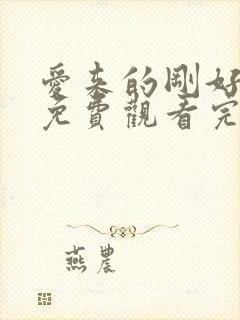 爱来的刚好全集免费观看完整版