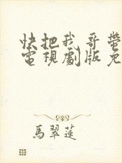 快把我哥带走,电视剧版免费观看在线