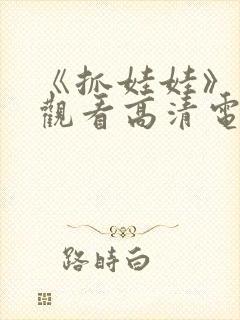 《抓娃娃》免费观看高清电影完整版