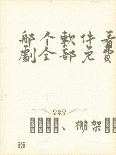 哪个软件看电视剧全部免费的