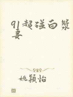 91超碰白浆人妻