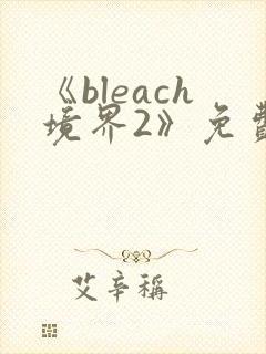 《bleach境界2》免费观看 完整