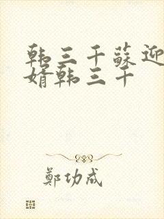 韩三千苏迎夏豪婿韩三千